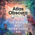 Cover Art for 9781523516148, The Atlas Obscura Explorer's Guide for the World's Most Adventurous Kid by Dylan Thuras