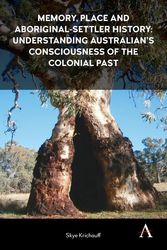 Cover Art for 9781783086818, Memory, Place and Aboriginal-Settler History: Understanding Australian's Consciousness of the Colonial Past (Anthem Studies in Australian Literature and Culture) by Skye Krichauff