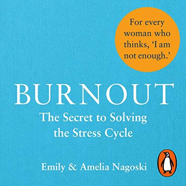 Cover Art for B07PJ13DXK, Burnout: The Secret to Solving the Stress Cycle by Emily Nagoski, Amelia Nagoski