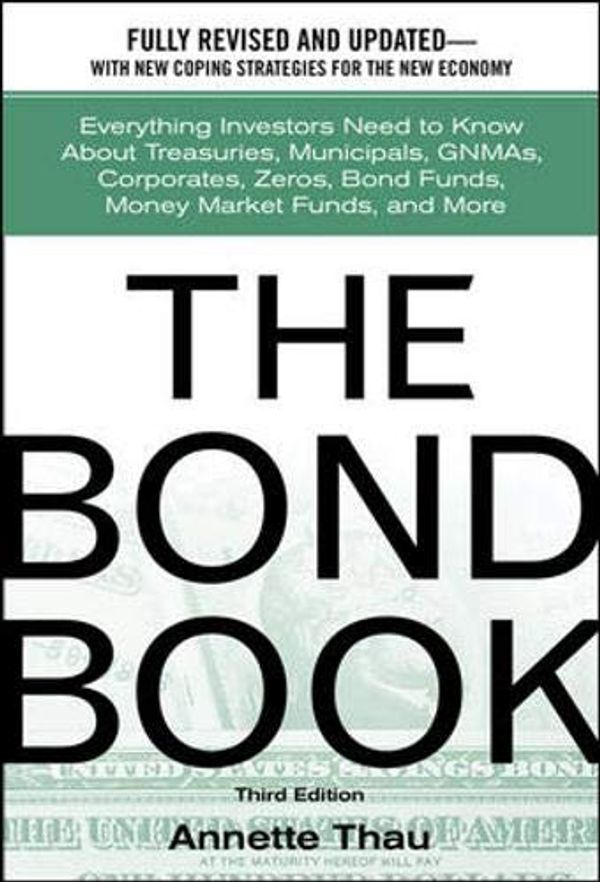 Cover Art for 9780071358620, The Bond Book: Everything Investors Need to Know About Treasuries, Municipals, GNMAs, Corporates, Zeros, Bond Funds, Money Market Funds, and More by Annette Thau