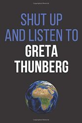 Cover Art for 9781653873210, SHUT UP AND LISTEN TO GRETA THUNBERG: Greta Thunberg Notebook / Notepad / Journal / Diary for Fans, Gifts for Men Boys Women Girls Teens Kids Supporters, 120 Lined Pages A5. by Save The Planet Notebooks