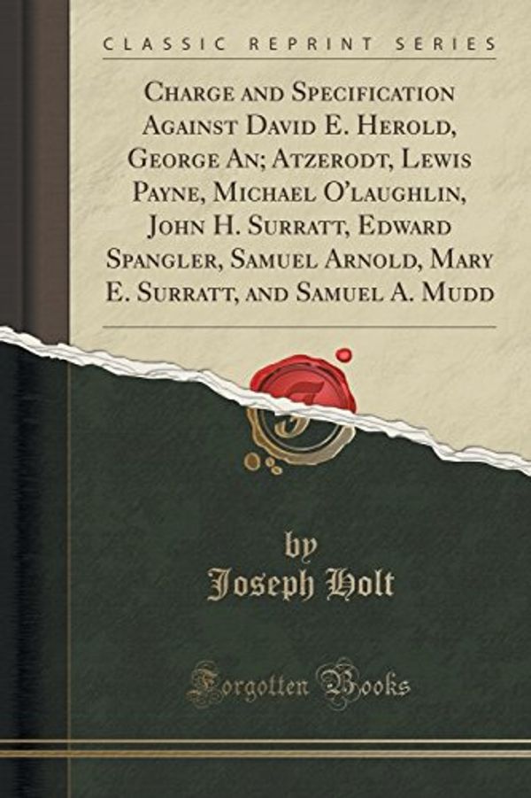 Cover Art for 9781332966790, Charge and Specification Against David E. Herold, George An; Atzerodt, Lewis Payne, Michael O'laughlin, John H. Surratt, Edward Spangler, Samuel ... Surratt, and Samuel A. Mudd (Classic Reprint) by Joseph Holt