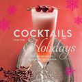 Cover Art for 9781452136998, Cocktails for the Holidays: Festive Drinks to Celebrate the Season by Editors of Imbibe Magazine