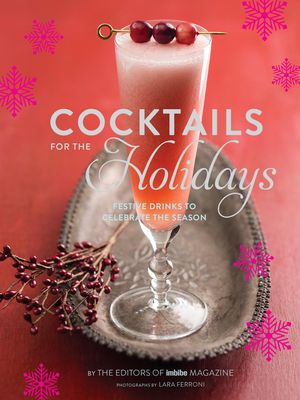 Cover Art for 9781452136998, Cocktails for the Holidays: Festive Drinks to Celebrate the Season by Editors of Imbibe Magazine