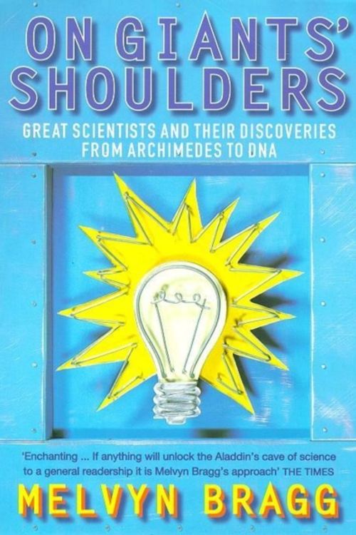 Cover Art for 9780340712603, On Giants' Shoulders: Great Scientists and Their Discoveries from Archimedes to DNA by Melvyn Bragg