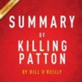 Cover Art for 9781502818744, A 30-minute Summary of Bill O'Reilly and Martin Dugard's Killing Patton: The Strange Death of World War II?s Most Audacious General by Instaread Summaries