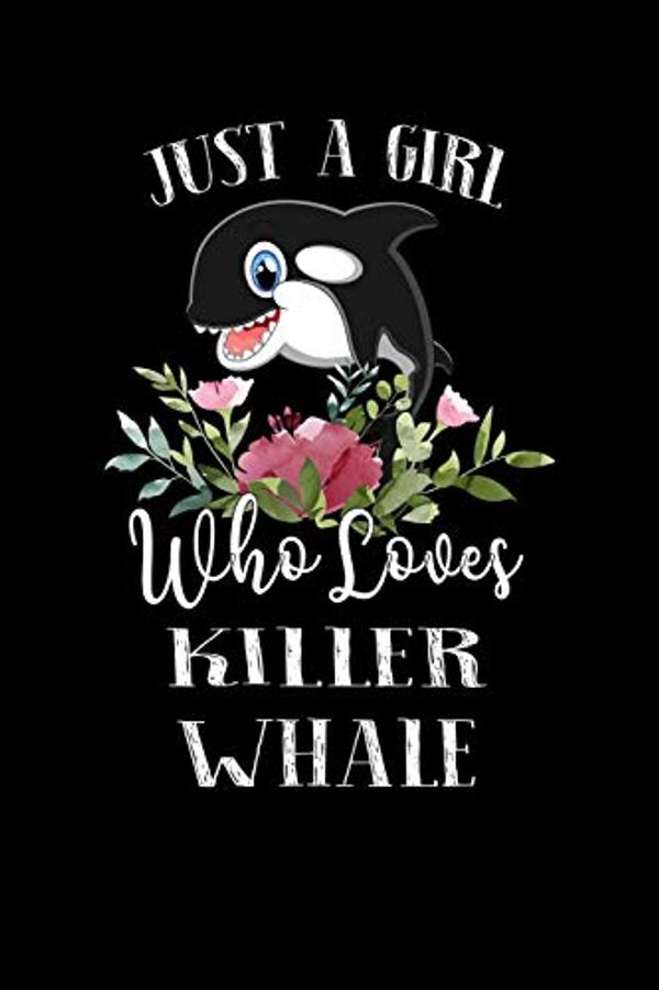 Cover Art for 9781711606576, Just a Girl Who Loves Killer Whale: Perfect Killer Whale Lover Gift For Girl. Cute Notebook for Killer Whale Lover. Gift it to your Sister, Daughter, ... Who Loves Killer Whale. 100 Pages Notebook by Press House, Animal Lover