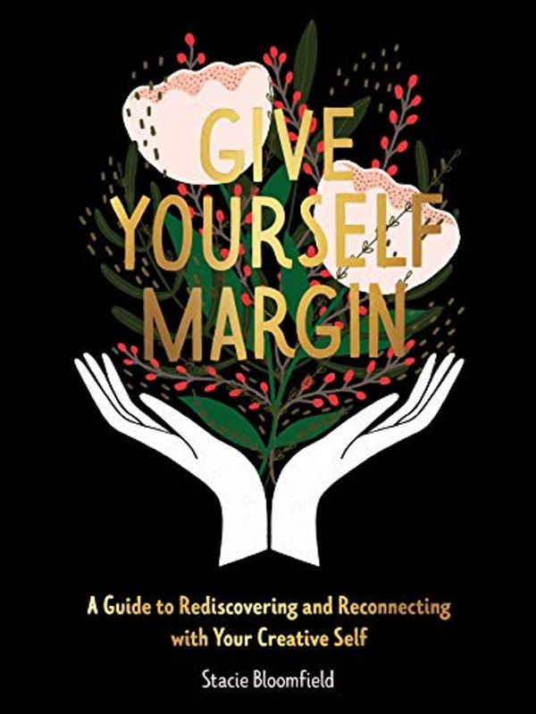 Cover Art for 0050837432864, Give Yourself Margin: A Guide to Rediscovering and Reconnecting with Your Creative Self by Stacie Bloomfield