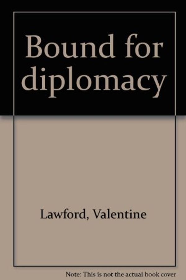 Cover Art for B0000CLO0V, Bound for diplomacy by Valentine Lawford
