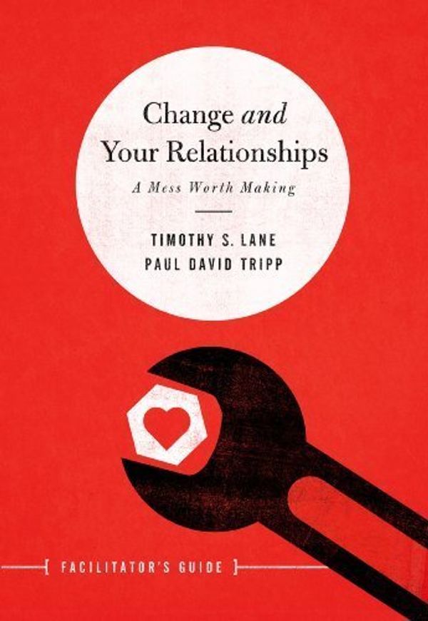 Cover Art for B01FIYEBT8, Change and Your Relationships Facilitator's Guide: A Mess Worth Making by Timothy S. Lane (2010-10-31) by Timothy S. Lane;Paul David Tripp