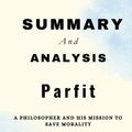 Cover Art for 9798393667245, SUMMARY And ANALYSIS Of PARFIT: A Philosopher and His Mission to Save Morality. A Guide to David Edmonds's Book By Malcolm Read by Malcolm Read