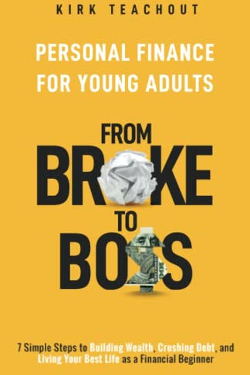 Cover Art for 9798987909133, Personal Finance for Young Adults: From Broke to Boss 7 Simple Steps to Building Wealth, Crushing Debt, and Living Your Best Life as a Financial Beginner by Kirk Teachout