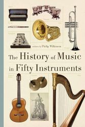 Cover Art for 9780228103417, The History of Music in Fifty Instruments by Philip Wilkinson