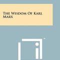 Cover Art for 9781258132071, The Wisdom of Karl Marx by Karl Marx