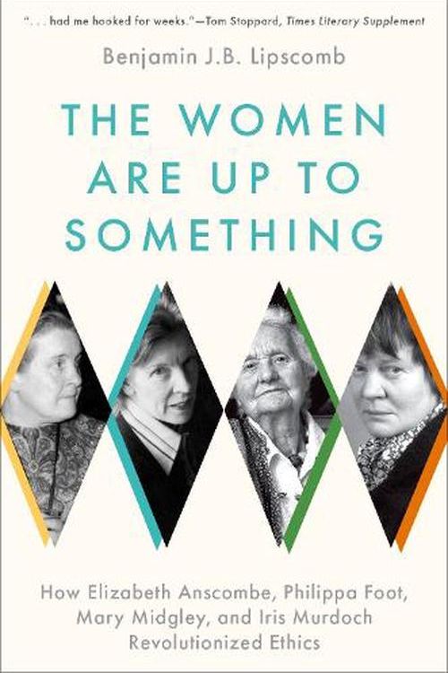 Cover Art for 9780197689967, The Women Are Up to Something: How Elizabeth Anscombe, Philippa Foot, Mary Midgley, and Iris Murdoch Revolutionized Ethics by Lipscomb