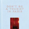 Cover Art for 9781916430907, Don't Be a Tourist in Paris: The Messy Nessy Chic Guide by Vanessa Grall