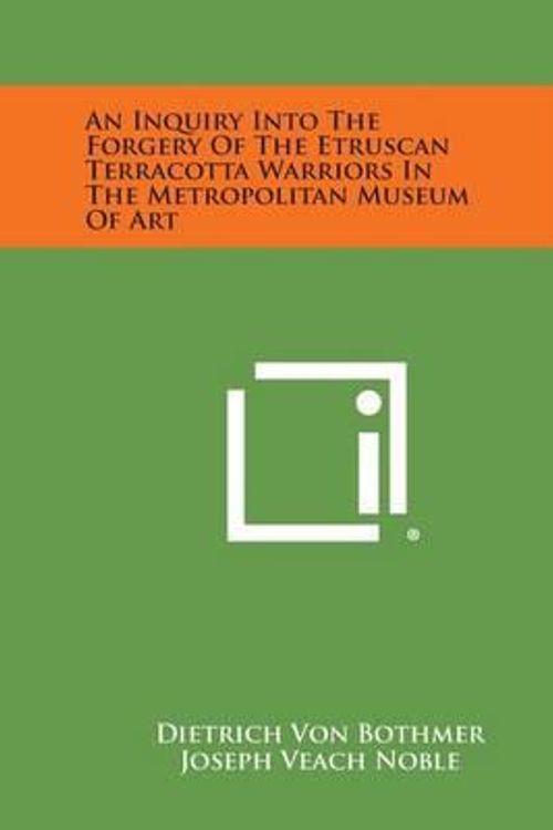 Cover Art for 9781258811105, An Inquiry Into the Forgery of the Etruscan Terracotta Warriors in the Metropolitan Museum of Art by Bothmer, Dietrich Von, Noble, Joseph Veach