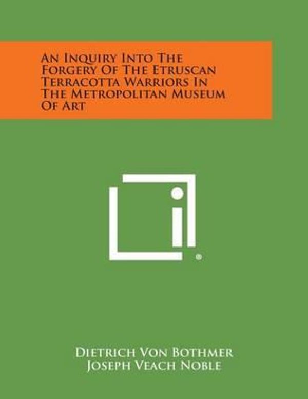 Cover Art for 9781258811105, An Inquiry Into the Forgery of the Etruscan Terracotta Warriors in the Metropolitan Museum of Art by Bothmer, Dietrich Von, Noble, Joseph Veach