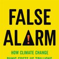 Cover Art for 9781541647466, False Alarm: How Climate Change Panic Costs Us Trillions, Hurts the Poor, and Fails to Fix the Planet by Bjorn Lomborg