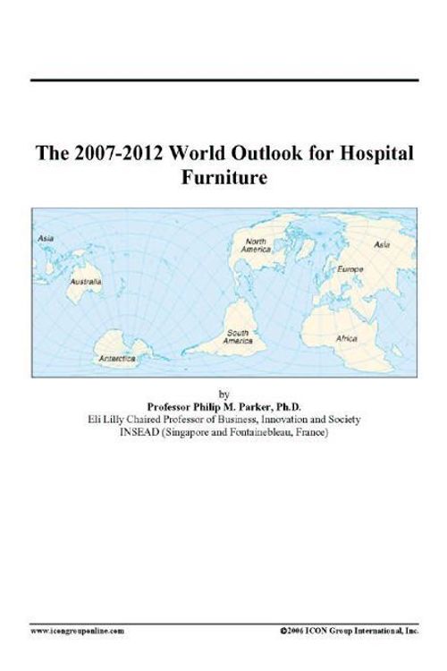 Cover Art for 9780497332587, The 2007-2012 World Outlook for Hospital Furniture by Inc.