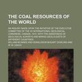 Cover Art for 9781236429032, The Coal Resources of the World; An Inquiry Made Upon the Initiative of the Executive Committee of the XII International Geological Congress, Canada, 1913, with the Assistance of Geological Surveys and Mining Geololgists of Different Countries by William McInnes