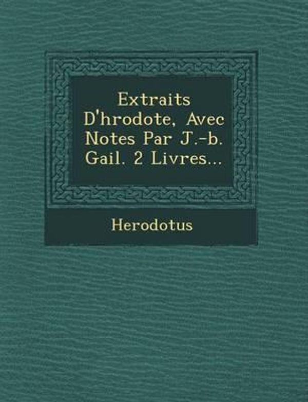 Cover Art for 9781249627791, Extraits D'h Rodote, Avec Notes Par J.-B. Gail. 2 Livres... by Herodotus