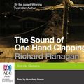 Cover Art for 9781743112984, The Sound of One Hand Clapping - Unabridged by Richard Flanagan