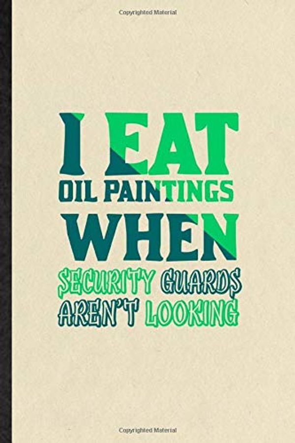 Cover Art for 9781675504673, I Eat Oil Paintings When Security Guards Aren't Looking: Funny Painting Performing Art Lined Notebook/ Blank Journal For Artist Fine Art Painter, ... Birthday Gift Idea Classic 6x9 110 Pages by Superb Practical Classy Vintage, Eli Mot