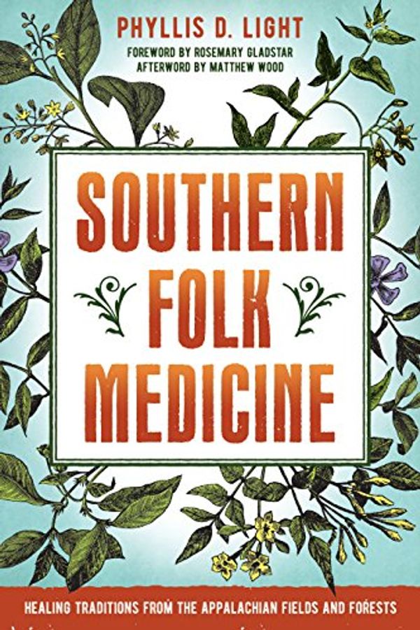Cover Art for B071H65KFH, Southern Folk Medicine: Healing Traditions from the Appalachian Fields and Forests by Phyllis D. Light
