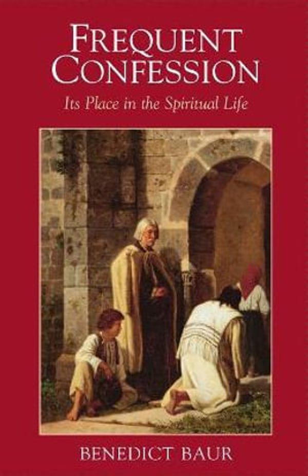 Cover Art for 9781889334165, Frequent Confession : Its Place in the Spiritual Life by Benedict Baur