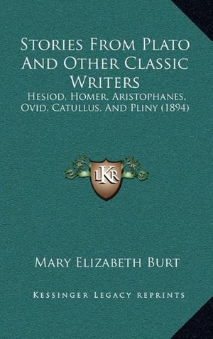 Cover Art for 9781165012695, Stories from Plato and Other Classic Writers by Mary Elizabeth Burt
