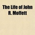 Cover Art for 9781154767803, Life of John R. Moffett by S. H. Thompson