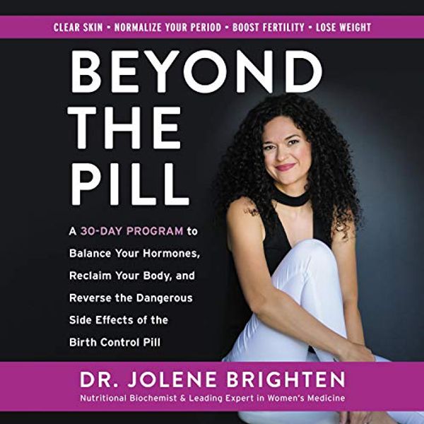 Cover Art for 9781982607470, Beyond the Pill: A 30-day Program to Balance Your Hormones, Reclaim Your Body, and Reverse the Dangerous Side Effects of the Birth Control Pill by Jolene Brighten