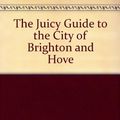 Cover Art for 9781903320013, The Juicy Guide to the City of Brighton and Hove by Gilly Smith