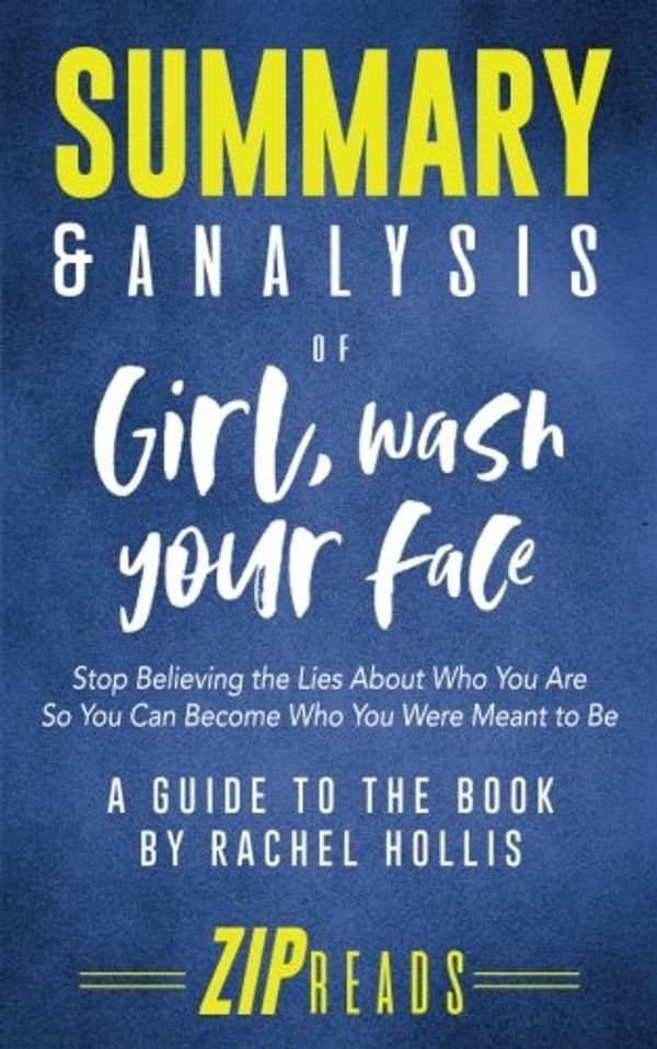 Cover Art for 9781985593244, Summary & Analysis of Girl, Wash Your Face: A Guide to the Book by Rachel Hollis by ZIP Reads