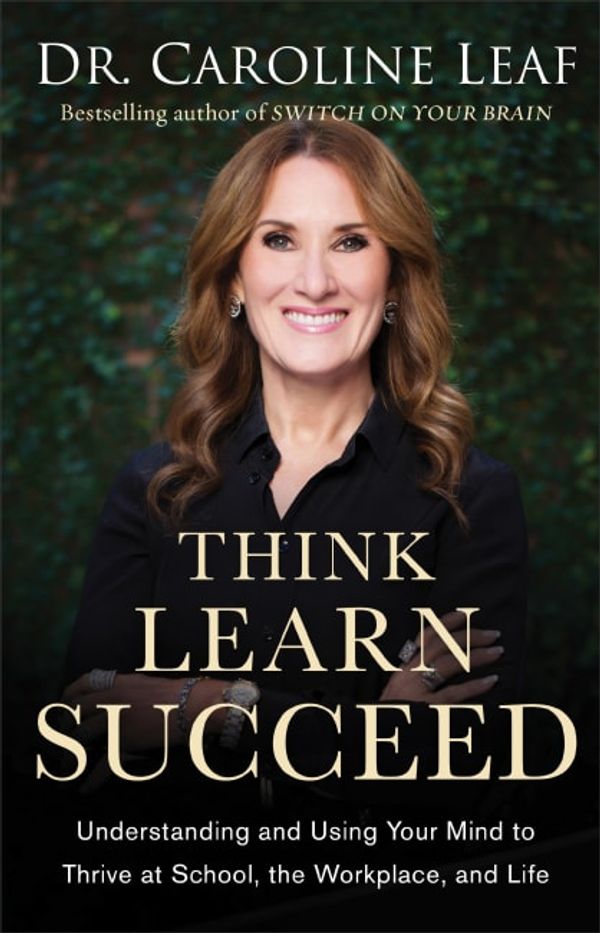Cover Art for 9780801093562, Think, Learn, Succeed Curriculum Kit: The Art of Using Your Brain to Improve Your Mindset, Sharpen Your Memory, and Enhance Your Mental Performance by Dr. Caroline Leaf