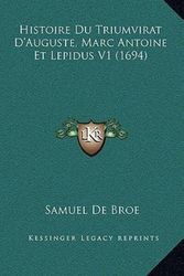 Cover Art for 9781166238285, Histoire Du Triumvirat D'Auguste, Marc Antoine Et Lepidus V1 (1694) by Samuel De Broe