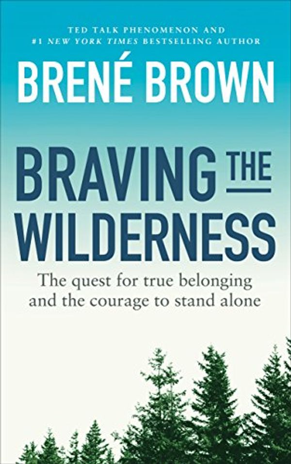 Cover Art for B073XR16VR, Braving the Wilderness: The quest for true belonging and the courage to stand alone by Brené Brown