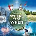 Cover Art for 9781786576125, Lonely Planet's Where To Go When by Lonely Planet, Sarah Baxter, Paul Bloomfield