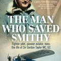 Cover Art for 9781760113407, The Man Who Saved SmithyFighter Pilot, Pioneer Aviator, Hero - the Extr... by Rick Searle