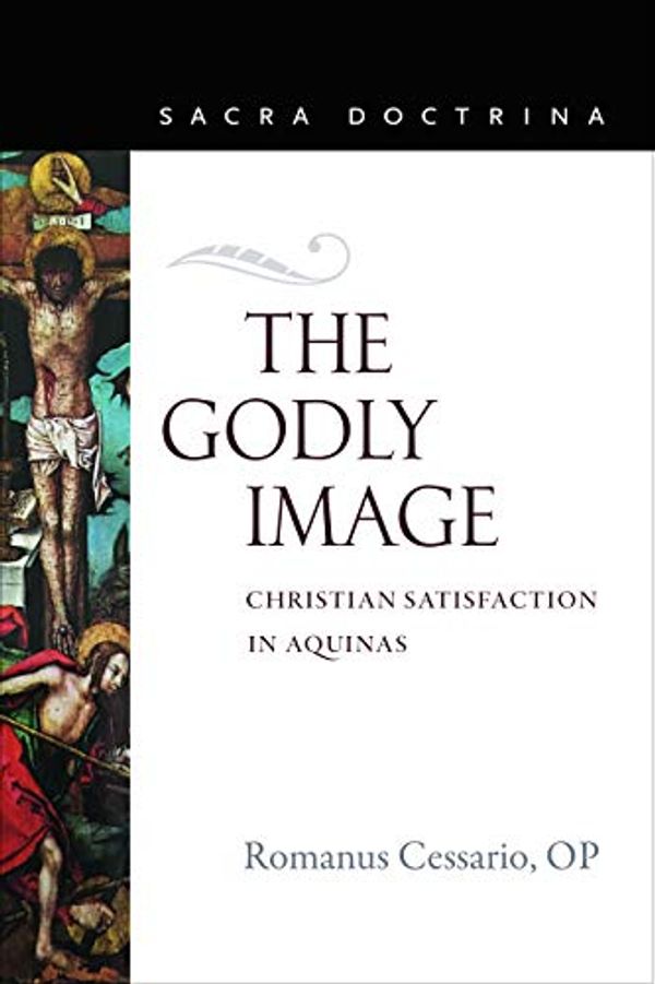 Cover Art for 9780813232935, The Godly Image: Christian Satisfaction in Aquinas (Sacra Doctrina) by Romanus Cessario