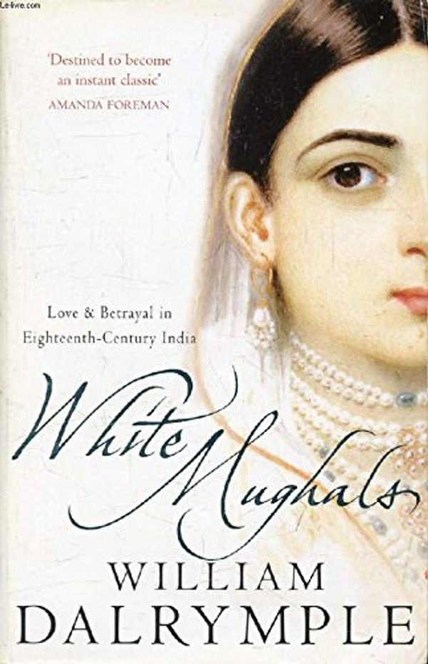 Cover Art for B0091N33GK, White Mughals Love and Betrayal in 18th-Century India by Dalrymple, William ( Author ) ON Apr-07-2003, Paperback by William Dalrymple