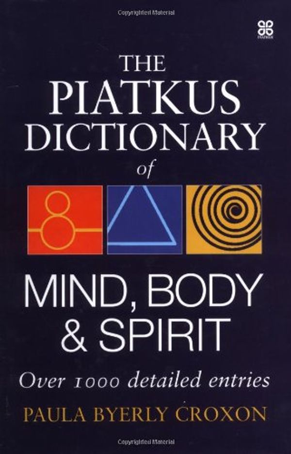 Cover Art for 9780749924300, The Piatkus Dictionary of Mind, Body and Spirit by Paula Byerly Croxon