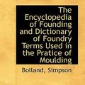 Cover Art for 9781110352203, The Encyclopedia of Founding and Dictionary of Foundry Terms Used in the Pratice of Moulding by Bolland Simpson