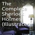 Cover Art for 9781304800015, The Complete Sherlock Holmes (Illustrated) by Sir Arthur Conan Doyle