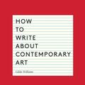 Cover Art for 9780500291573, How to Write About Contemporary Art by Gilda Williams