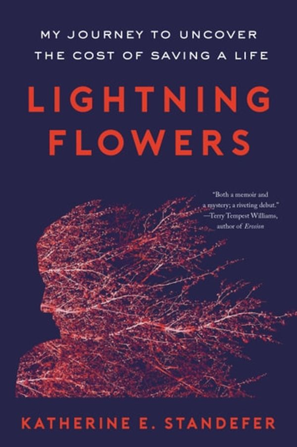 Cover Art for 9780316450355, Lightning Flowers: My Journey to Uncover the Cost of Saving a Life by Katherine E. Standefer