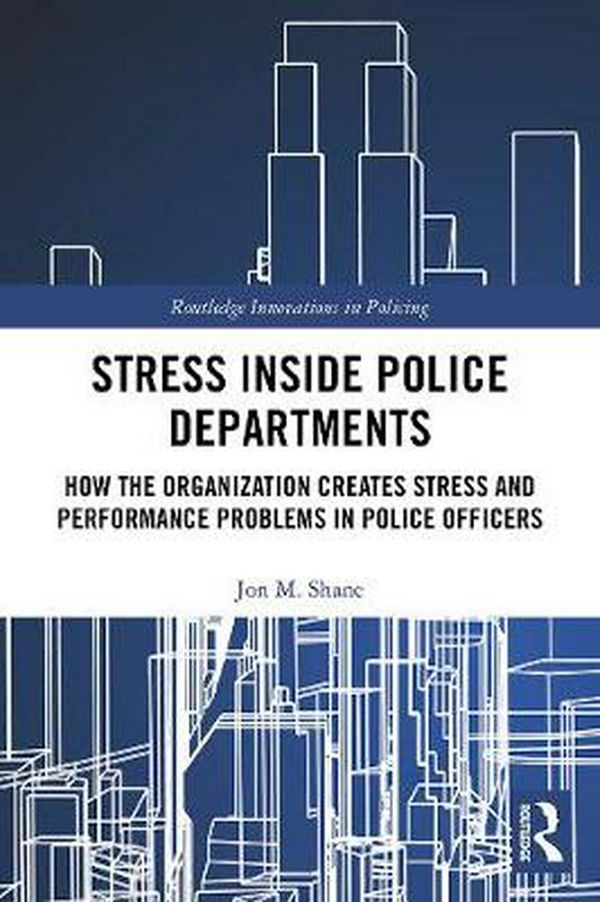 Cover Art for 9780367276713, Stress Inside Police Departments: How the Organization Creates Stress and Performance Problems in Police Officers by Jon M. Shane