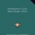 Cover Art for 9781169771574, Downing's Civil War Diary (1916) Downing's Civil War Diary (1916) by Alexander G Downing