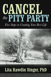 Cover Art for 9781491760390, Cancel the Pity Party: Five Steps to Creating Your Best Life by Phd Lita Rawdin Singer